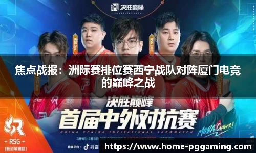 焦点战报:洲际赛排位赛西宁战队对阵厦门电竞的巅峰之战