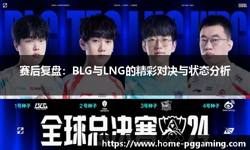 赛后复盘:BLG与LNG的精彩对决与状态分析